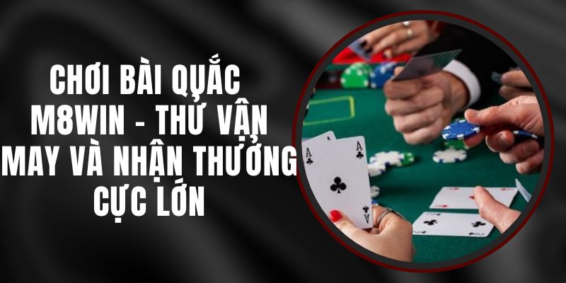 Chơi Bài Quắc M8WIN - Thử Vận May Và Nhận Thưởng Cực Lớn